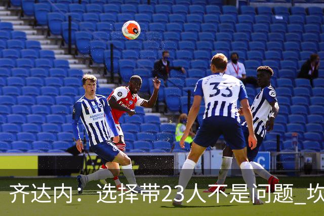 齐达内：选择带23人不是问题 坎特、本泽马？我需要更年轻的球员